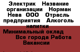 Электрик › Название организации ­ Норман-Нева, ООО › Отрасль предприятия ­ Алкоголь, напитки › Минимальный оклад ­ 35 000 - Все города Работа » Вакансии   